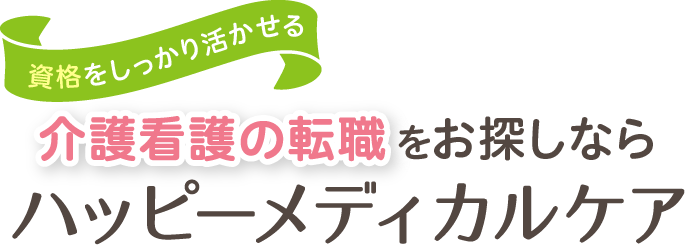 資格をしっかり活かせる介護看護の転職をお探しならハッピーメディカルケア